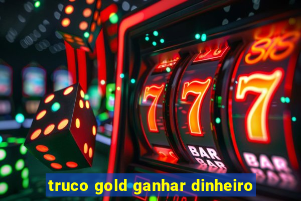 truco gold ganhar dinheiro